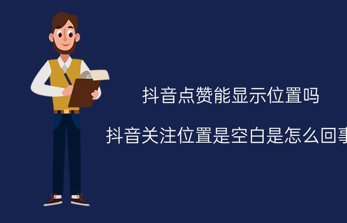 抖音点赞能显示位置吗 抖音关注位置是空白是怎么回事？